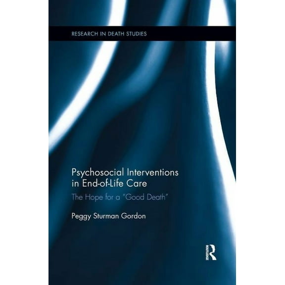 Research in Death Studies Psychosocial Interventions in End-of-Life Care: The Hope for a "Good Death", (Paperback)
