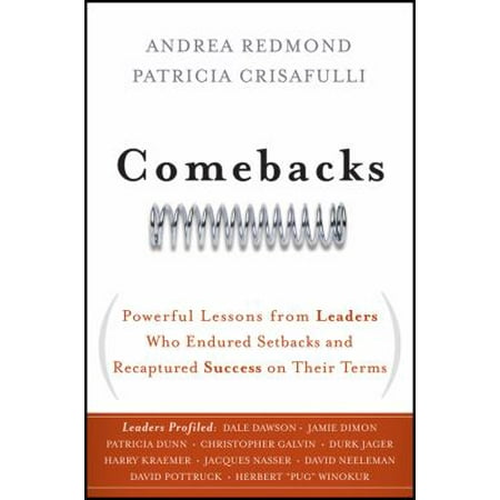 Comebacks: Powerful Lessons from Leaders Who Endured Setbacks and Recaptured Success on Their Terms