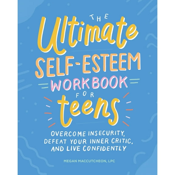 The Ultimate Self-Esteem Workbook for Teens : Overcome Insecurity, Defeat Your Inner Critic, and Live Confidently (Paperback)