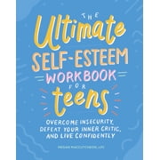 The Ultimate Self-Esteem Workbook for Teens : Overcome Insecurity, Defeat Your Inner Critic, and Live Confidently (Paperback)