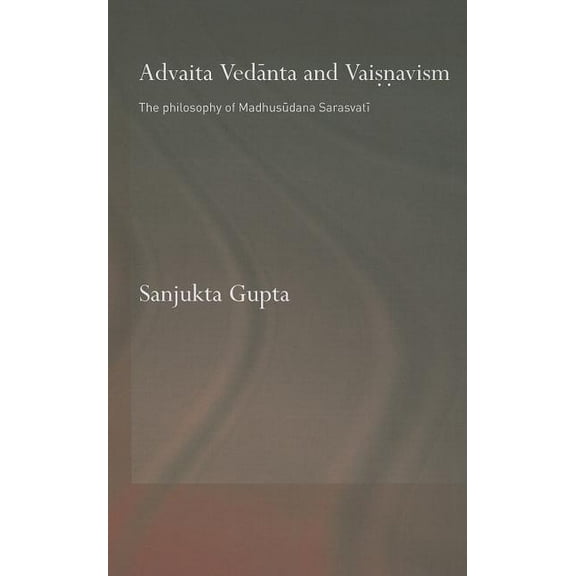 Routledge Hindu Studies Advaita Vedanta and Vaisnavism: The Philosophy of Madhusudana Sarasvati, (Hardcover)