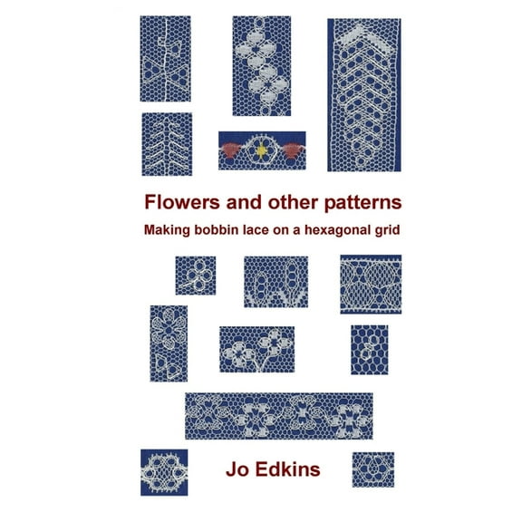 Flowers and other bobbin lace patterns: (colour edition): Making lace on a hexagonal grid (Paperback) by Jo Edkins
