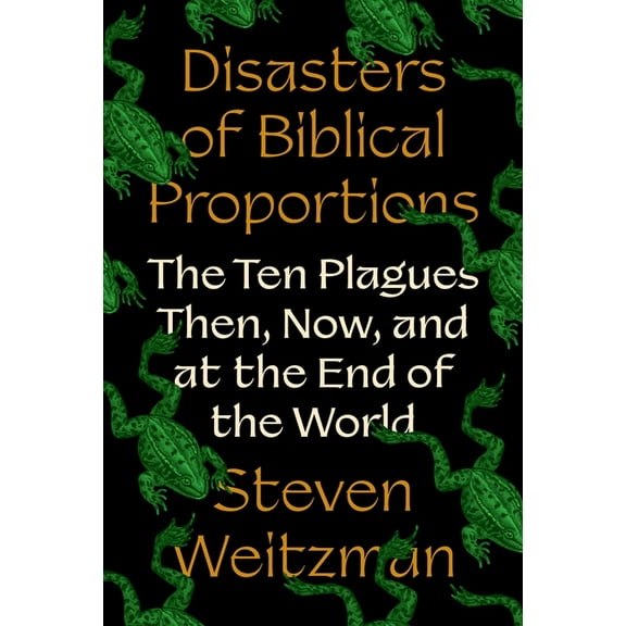 Disasters of Biblical Proportions: The Ten Plagues Then, Now, and at the End of the World, (Hardcover)