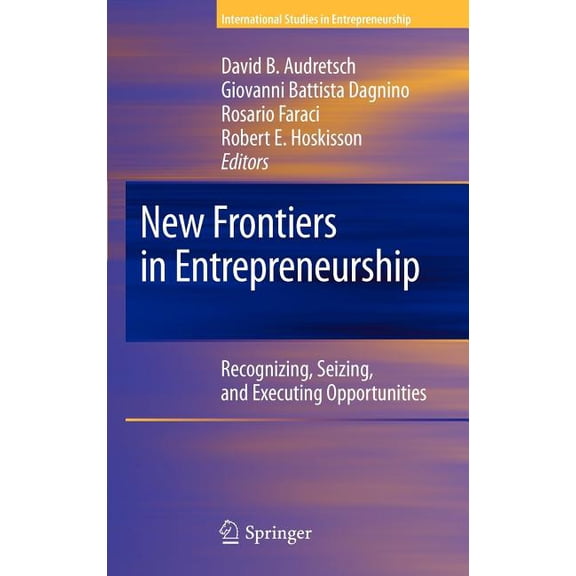International Studies in Entrepreneurshi New Frontiers in Entrepreneurship: Recognizing, Seizing, and Executing Opportunities, Book 26, (Hardcover)