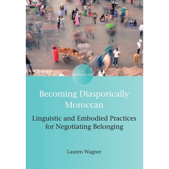 Encounters Becoming Diasporically Moroccan: Linguistic and Embodied Practices for Negotiating Belonging, Book 8, (Hardcover)