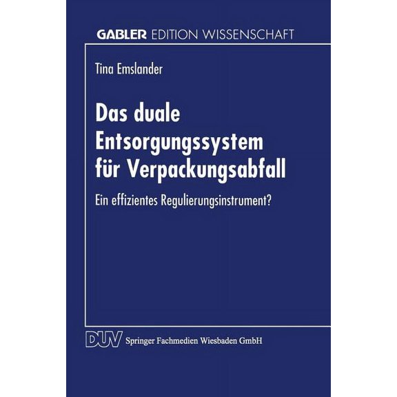Das Duale Entsorgungssystem FÃ¼r Verpackungsabfall: Ein Effizientes Regulierungsinstrument?, (Paperback)