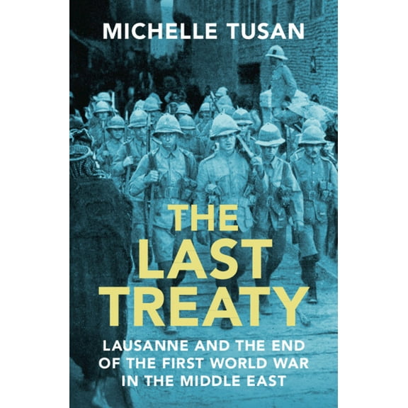 The Last Treaty: Lausanne and the End of the First World War in the Middle East, (Hardcover)