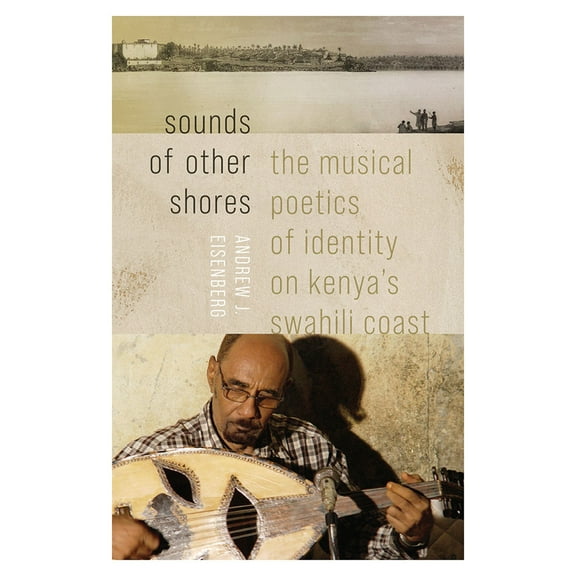 Music / Culture Sounds of Other Shores: The Musical Poetics of Identity on Kenya's Swahili Coast, (Paperback)