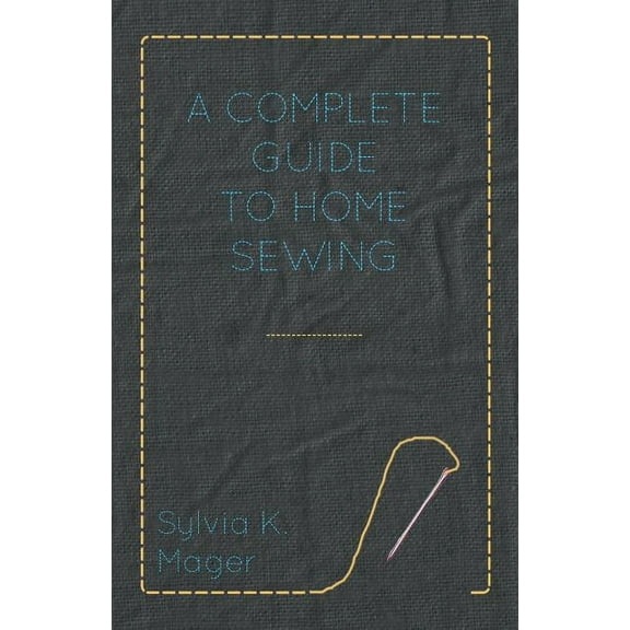 A Complete Guide to Home Sewing, (Paperback)