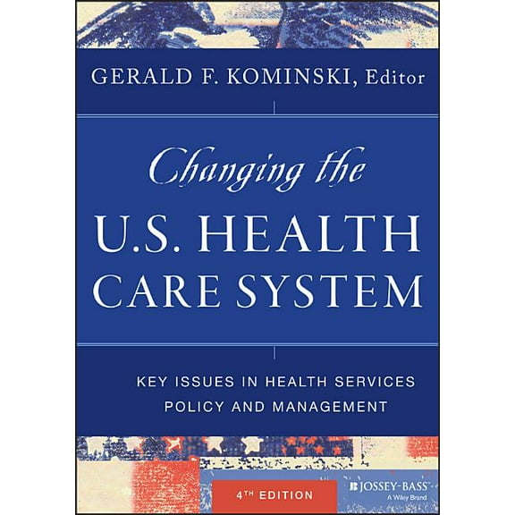 Changing the U.S. Health Care System: Key Issues in Health Services Policy and Management (Hardcover)
