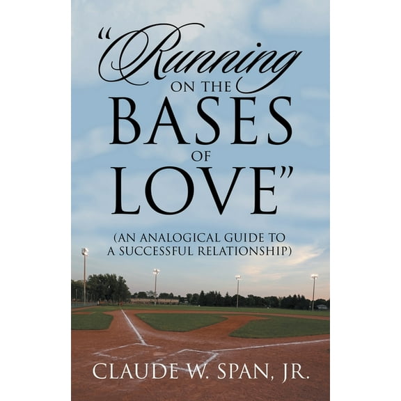 "Running on the Bases of Love": (An Analogical Guide to a Successful Relationship), (Paperback)