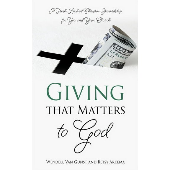 Giving that Matters to God: A Fresh Look at Christian Stewardship for You and Your Church, (Paperback)