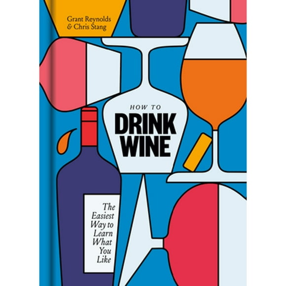 Pre-Owned How to Drink Wine: The Easiest Way to Learn What You Like (Hardcover 9781984824684) by Grant Reynolds, Chris Stang