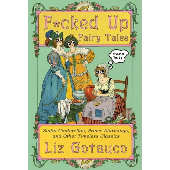 F*cked Up Fairy Tales: Sinful Cinderellas, Prince Alarmings, and Other Timeless Classics, (Hardcover)