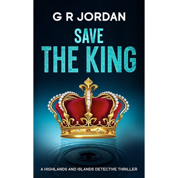 Highlands and Islands Save The King: A Highlands and Islands Detective Thriller, Book 45, (Paperback)