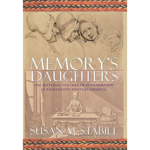 Memory's Daughters: The Material Culture of Remembrance in Eighteenth-Century America, (Hardcover)