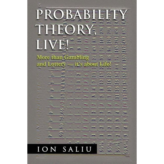 Probability Theory, Live! : More Than Gambling and Lottery - It's About Life!