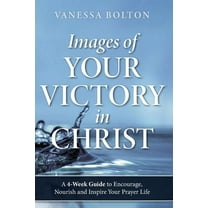 Images of Your Victory in Christ : A 4-Week Guide To Encourage, Nourish, Inspire and Your Prayer Life (Paperback)
