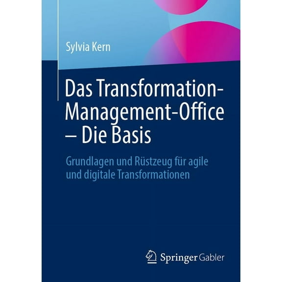 Das Transformation-Management-Office - Die Basis: Grundlagen Und RÃ¼stzeug FÃ¼r Agile Und Digitale Transformationen, (Paperback)