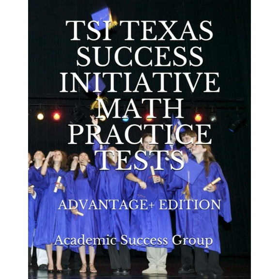 TSI Texas Success Initiative Math Practice Tests Advantage  Edition: 335 TSI Math Practice Problems and Solutions, (Paperback)