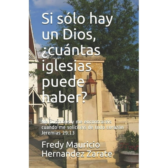 Si sólo hay un Dios, ¿cuántas iglesias puede haber?: Me buscaréis y me encontraréis cuando me solicitéis de todo corazón Jeremías 29:13 (Paperback)