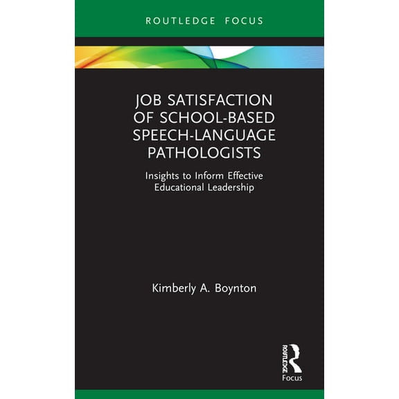 Routledge Research in Special Educationa Job Satisfaction of School-Based Speech-Language Pathologists: Insights to Inform Effective Educational Leadership, (Hardcover)