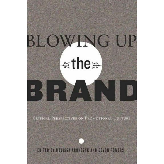 Popular Culture and Everyday Life Blowing Up the Brand: Critical Perspectives on Promotional Culture, Book 21, (Paperback)