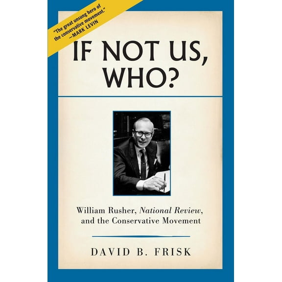 If Not Us, Who? : William Rusher, National Review, and the Conservative Movement (Hardcover)