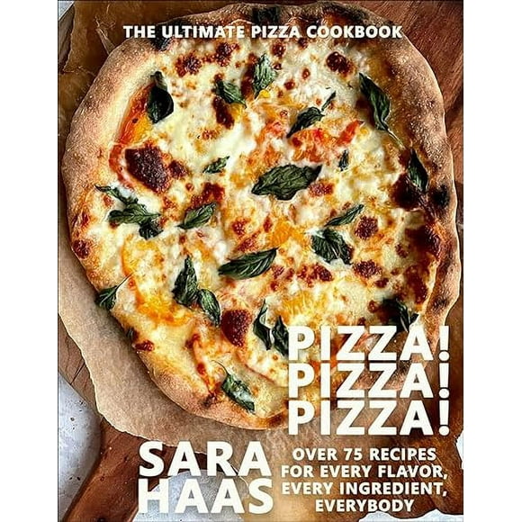 Pizza! Pizza! Pizza!: Over 75 Recipes for Every Flavor, Every Ingredient, Everybody