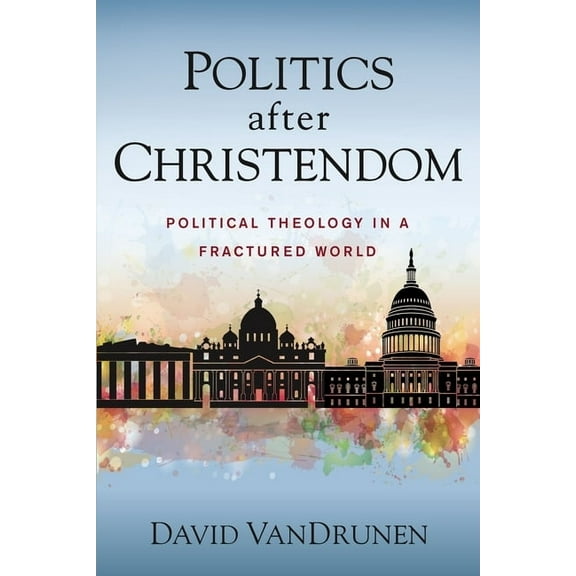 Politics After Christendom: Political Theology in a Fractured World, (Paperback)