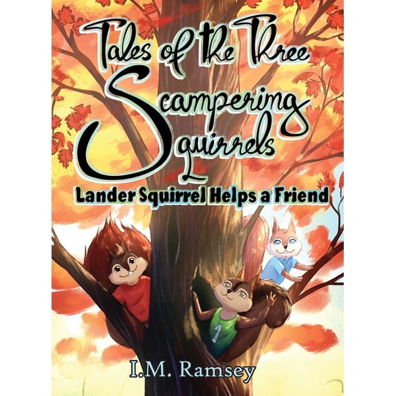 The Tales of the Three Scampering Squirr Lander Squirrel Helps a Friend: Tale 1, (Hardcover)