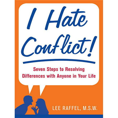 I Hate Conflict!: Seven Steps to Resolving Differences with Anyone in Your Life (The Best Steps In Resolving Conflicts)