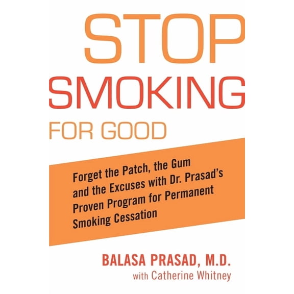 Stop Smoking for Good: Forget the Patch, the Gum, and the Excuses with Dr. Prasad's Proven Program for Permanent Smoking, (Paperback)