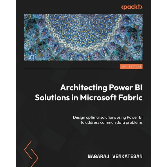 Architecting Power BI Solutions in Microsoft Fabric: Design optimal solutions using Power BI to address common data prob, (Paperback)