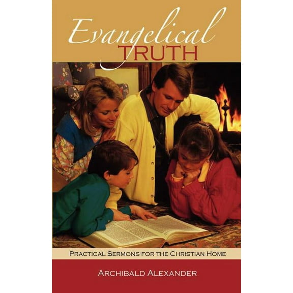 Evangelical Truth: Practical Sermons for the Christian Family (Paperback) by Archibald Alexander