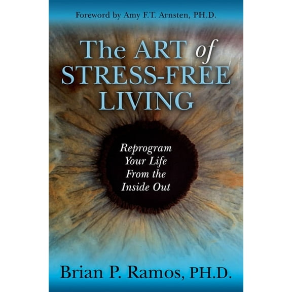 The Art of Stress-Free Living: Reprogram Your Life from the Inside Out, (Paperback)