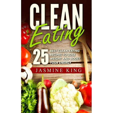 Clean Eating: 25 Best Clean Eating Recipes to Lose Weight and Boost Your Energy - (Best Foods To Eat To Boost Immune System)