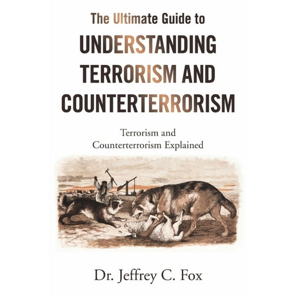 The Ultimate Guide to Understanding Terrorism and Counterterrorism : Terrorism and Counterterrorism Explained (Paperback)