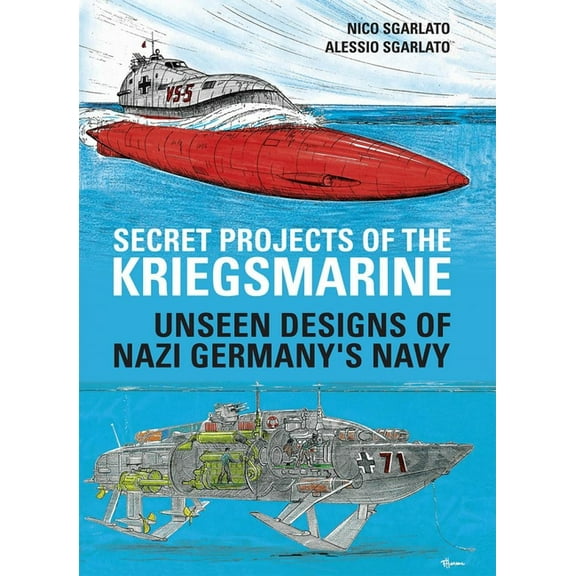 Secret Projects of the Kriegsmarine: Unseen Designs of Nazi Germany's Navy, (Hardcover)