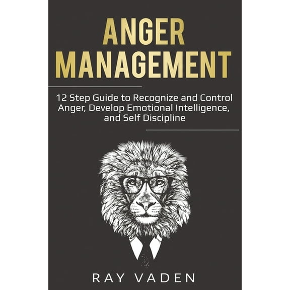 Anger Management: 12 Step Guide to Recognize and Control Anger, Develop Emotional Intelligence, and Self Discipline (Fre, (Paperback)