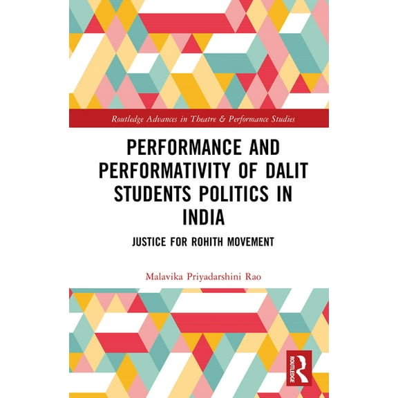 Routledge Advances in Theatre & Performa Performance and Performativity of Dalit Students Politics in India: The Justice for Rohith Movement, (Hardcover)