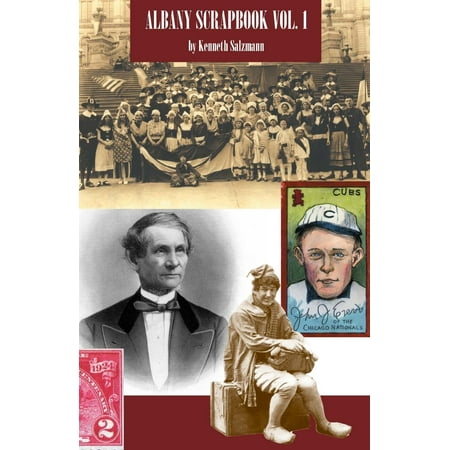 Albany Scrapbook Vol 1 : A Montage of Life and Lore in Albany, New York, Through the Centuries