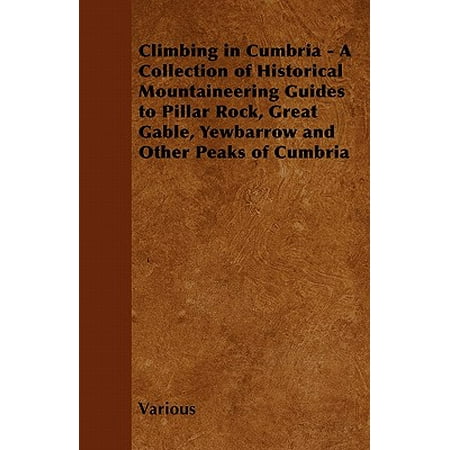 Gables Rock Springs Atlanta Climbing in Cumbria - A Collection of Historical Mountaineering Guides to Pillar Rock, Great Gable, Yewbarrow and Other Peaks of Cumbria ()