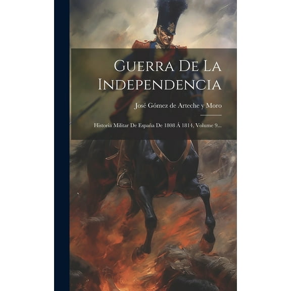 Guerra De La Independencia: Historia Militar De España De 1808 Á 1814, Volume 9... (Hardcover)