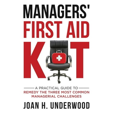 Managers' First Aid Kit: A Practical Guide to Remedy the Three Most Common Managerial Challenges