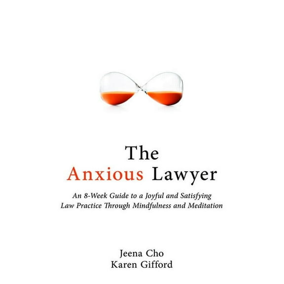 The Anxious Lawyer: An 8-Week Guide to a Joyful and Satisfying Law Practice Through Mindfulness and Meditation, (Paperback)