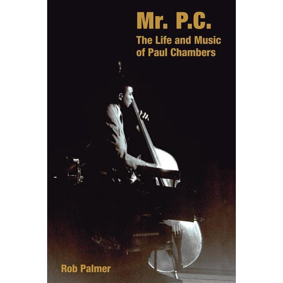 Popular Music History Mr. P.C.: The Life and Music of Paul Chambers, (Hardcover)