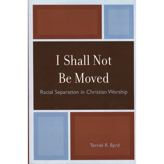 I Shall Not Be Moved: Racial Separation in Christian Worship, (Paperback)