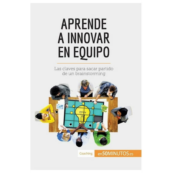 Aprende a innovar en equipo: Las claves para sacar partido de un brainstorming, (Paperback)