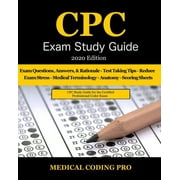 CPC Exam Study Guide - 2020 Edition: 150 CPC Practice Exam Questions, Answers, Full Rationale, Medical Terminology, Common Anatomy, The Exam Strategy, and Scoring Sheets, (Paperback)